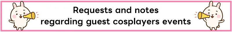 Requests and notesregarding guest cosplayers events.